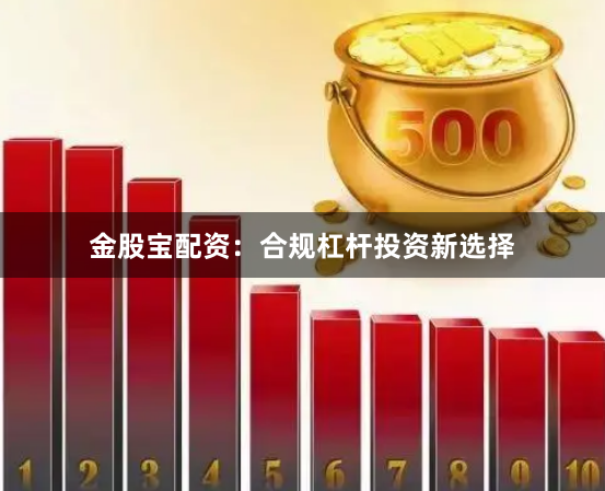 金股宝配资：合规杠杆投资新选择