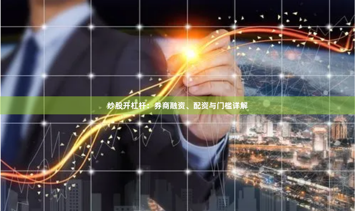 炒股开杠杆：券商融资、配资与门槛详解