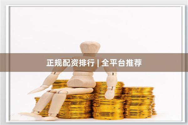 正规配资排行 | 全平台推荐